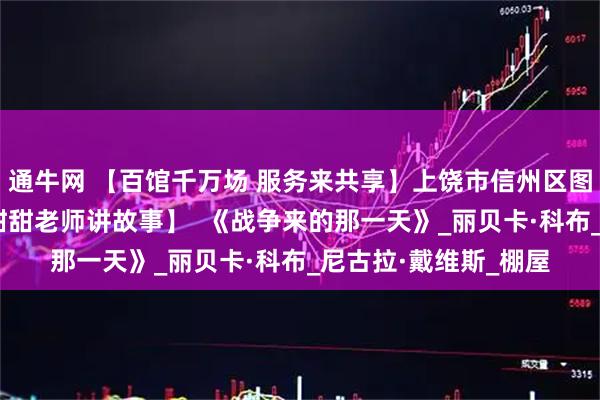 通牛网 【百馆千万场 服务来共享】上饶市信州区图书馆 【星星大王和甜甜老师讲故事】  《战争来的那一天》_丽贝卡·科布_尼古拉·戴维斯_棚屋
